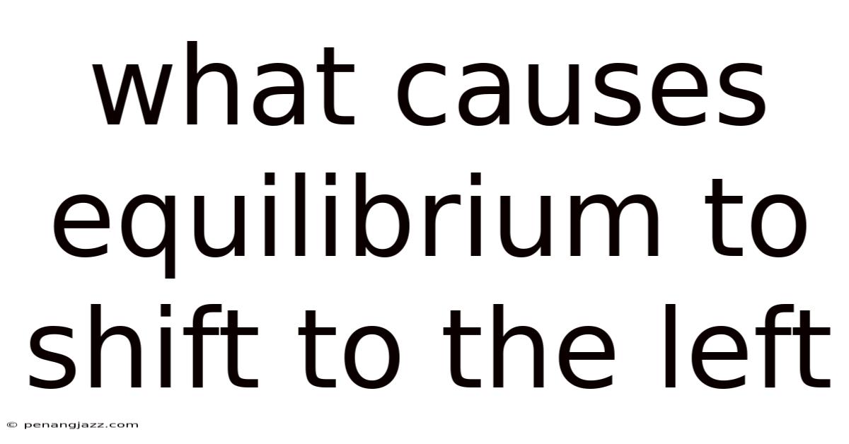 What Causes Equilibrium To Shift To The Left