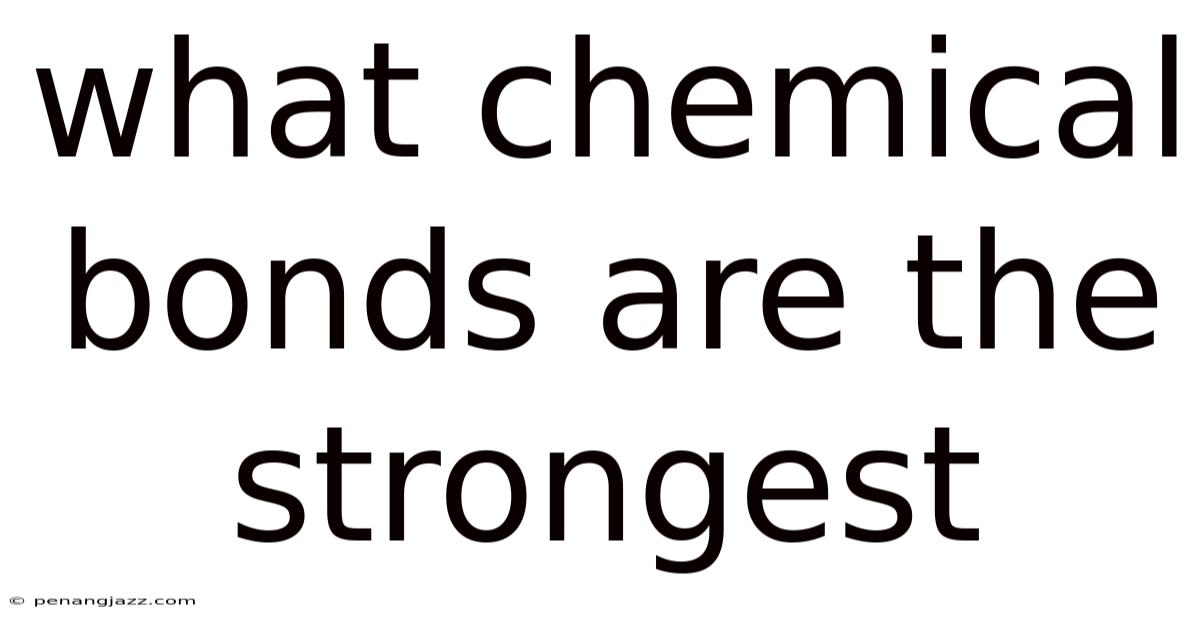 What Chemical Bonds Are The Strongest