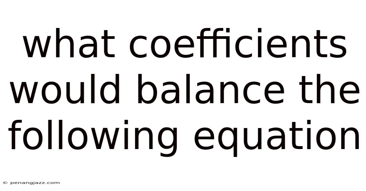 What Coefficients Would Balance The Following Equation
