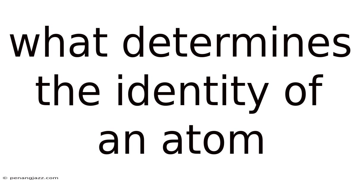 What Determines The Identity Of An Atom