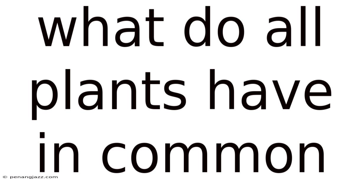 What Do All Plants Have In Common