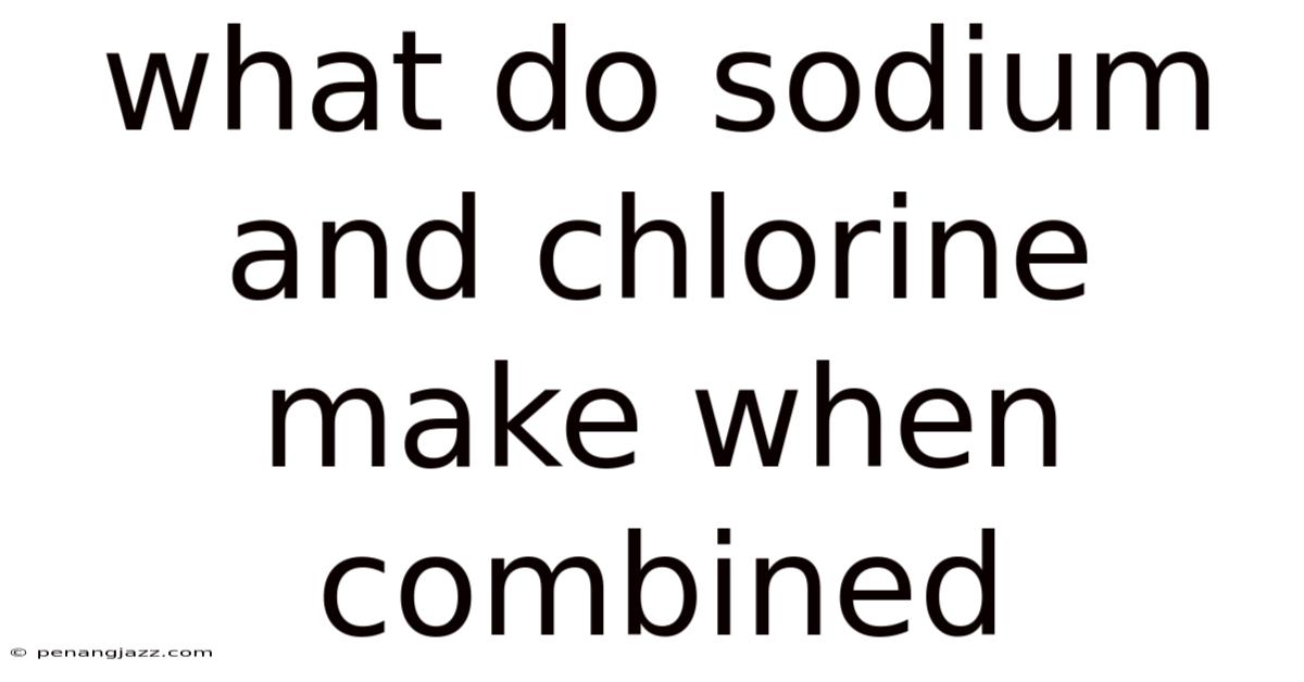 What Do Sodium And Chlorine Make When Combined