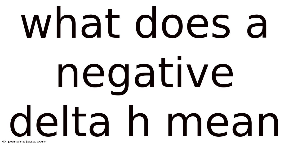 What Does A Negative Delta H Mean