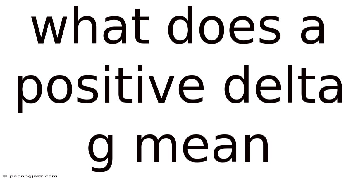 What Does A Positive Delta G Mean