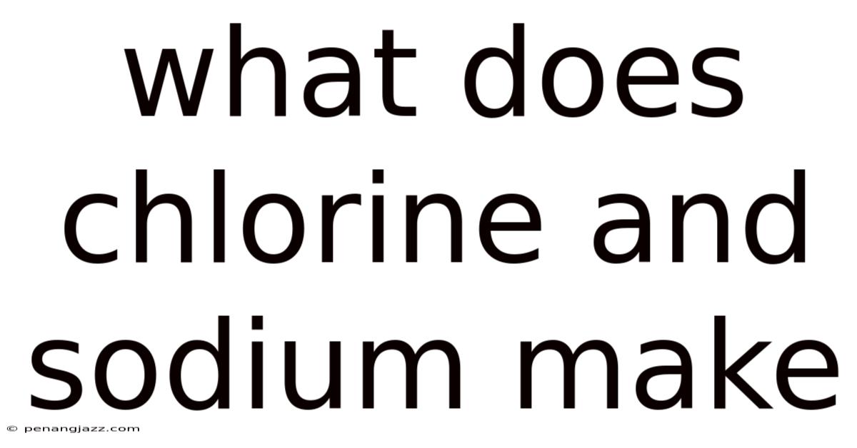 What Does Chlorine And Sodium Make