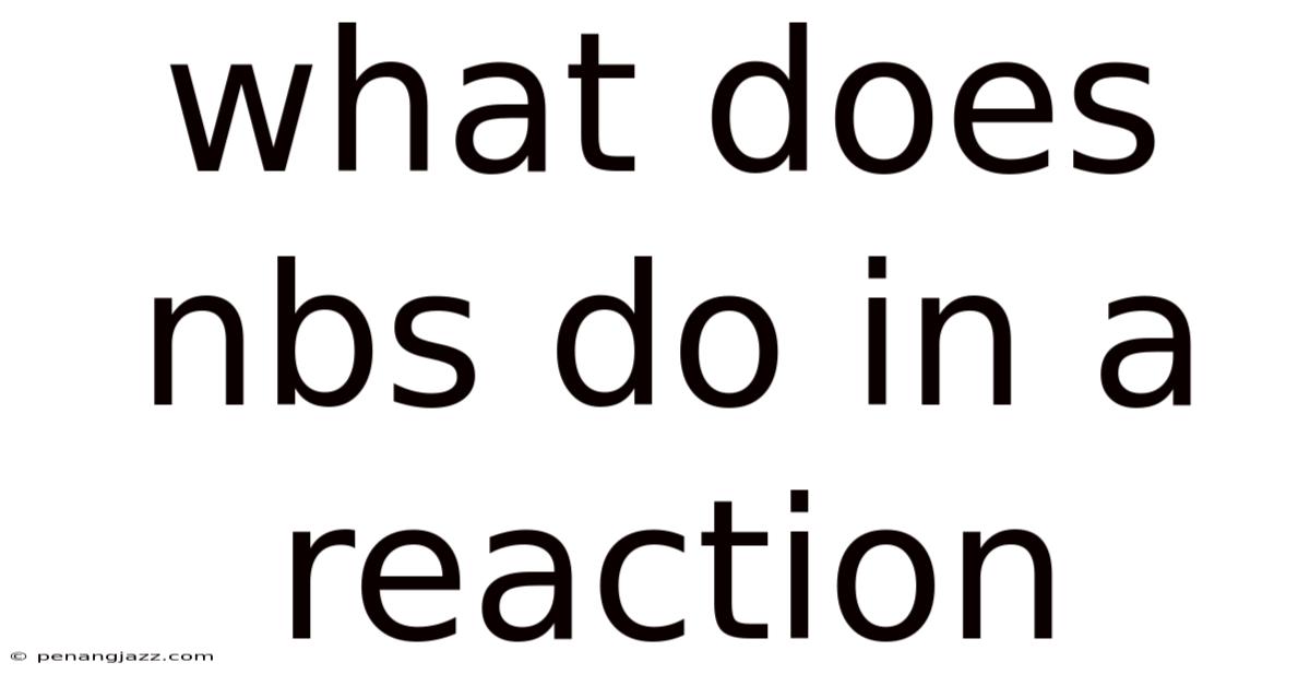 What Does Nbs Do In A Reaction
