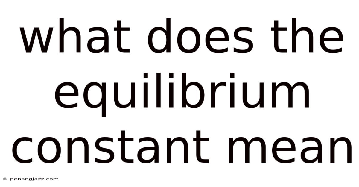 What Does The Equilibrium Constant Mean