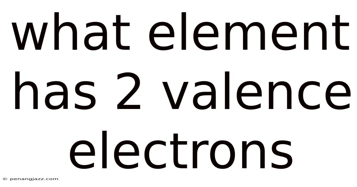 What Element Has 2 Valence Electrons