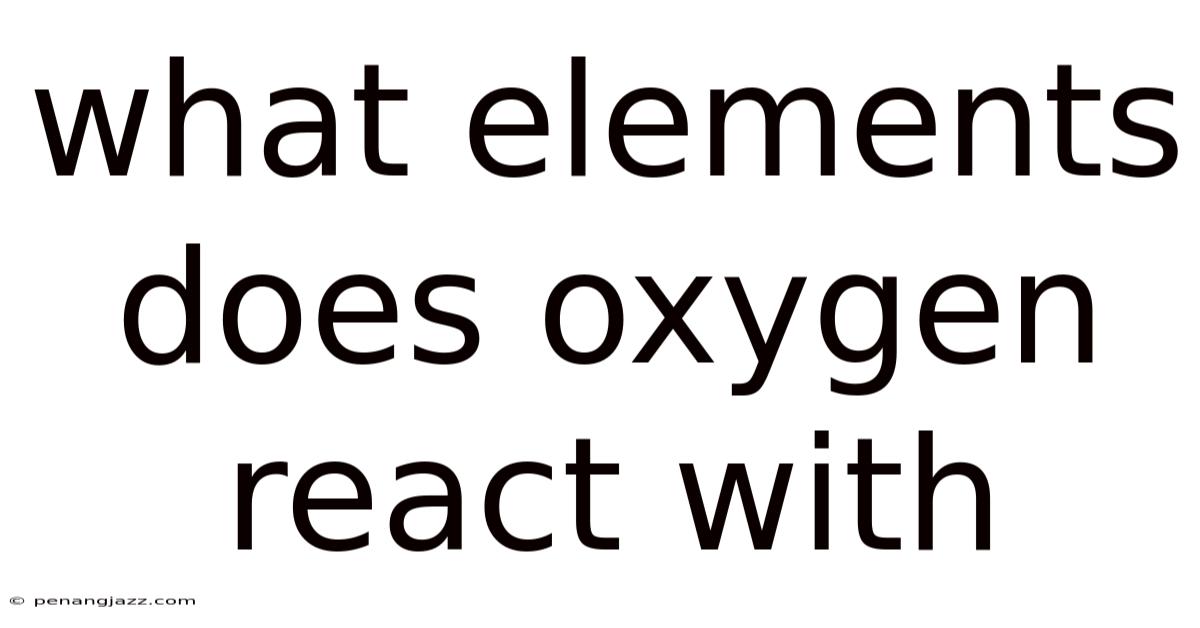 What Elements Does Oxygen React With