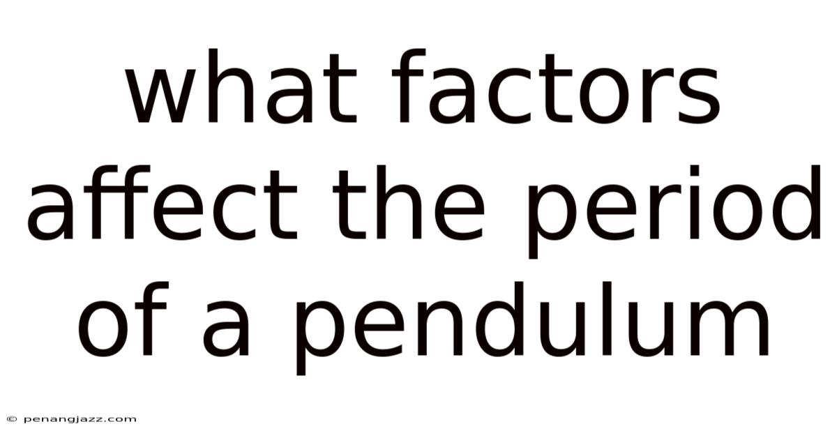 What Factors Affect The Period Of A Pendulum