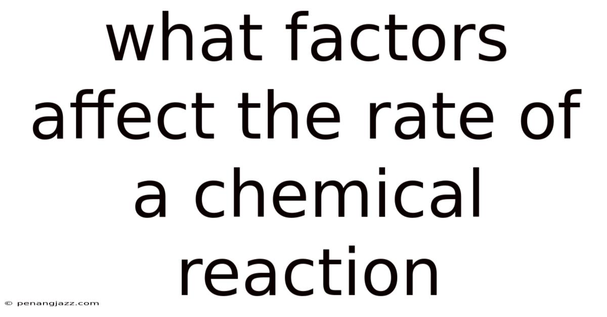 What Factors Affect The Rate Of A Chemical Reaction