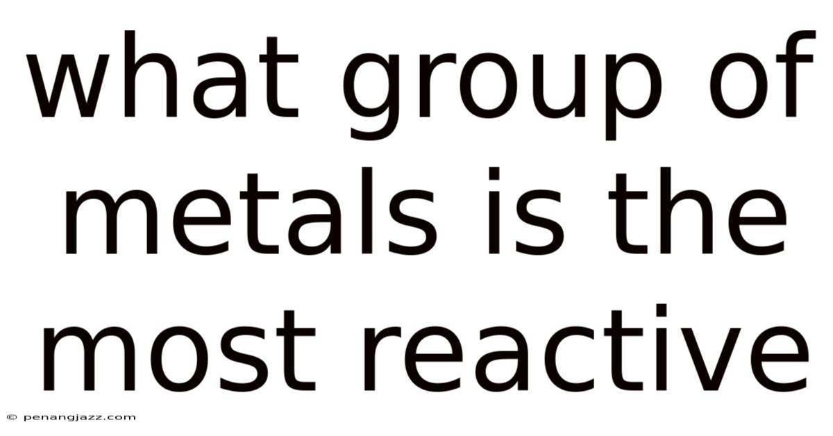 What Group Of Metals Is The Most Reactive
