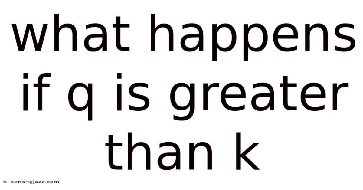 What Happens If Q Is Greater Than K