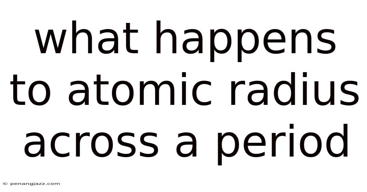 What Happens To Atomic Radius Across A Period