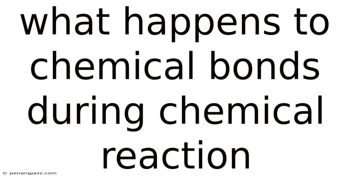 What Happens To Chemical Bonds During Chemical Reaction