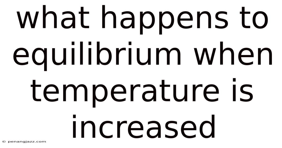 What Happens To Equilibrium When Temperature Is Increased