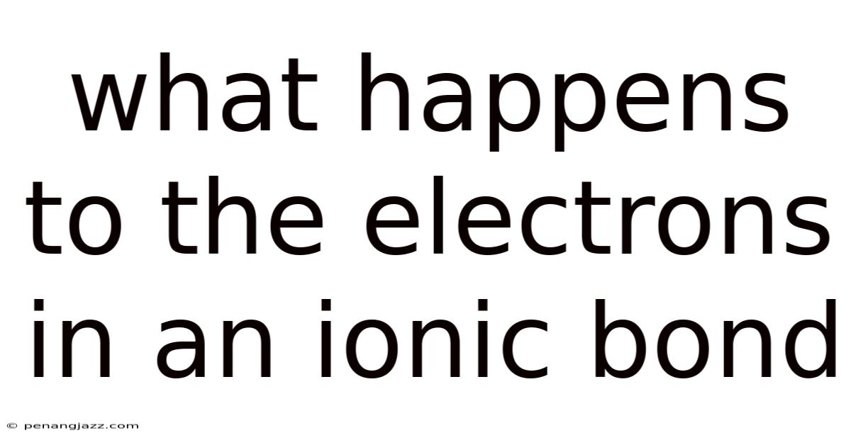 What Happens To The Electrons In An Ionic Bond