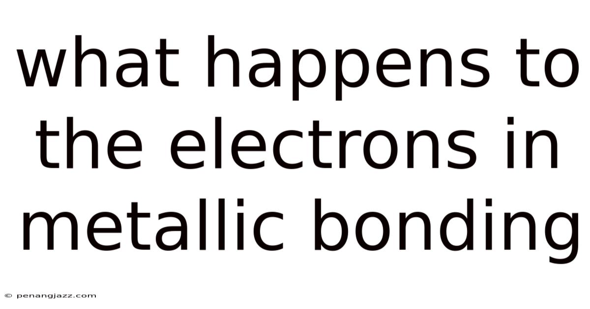 What Happens To The Electrons In Metallic Bonding