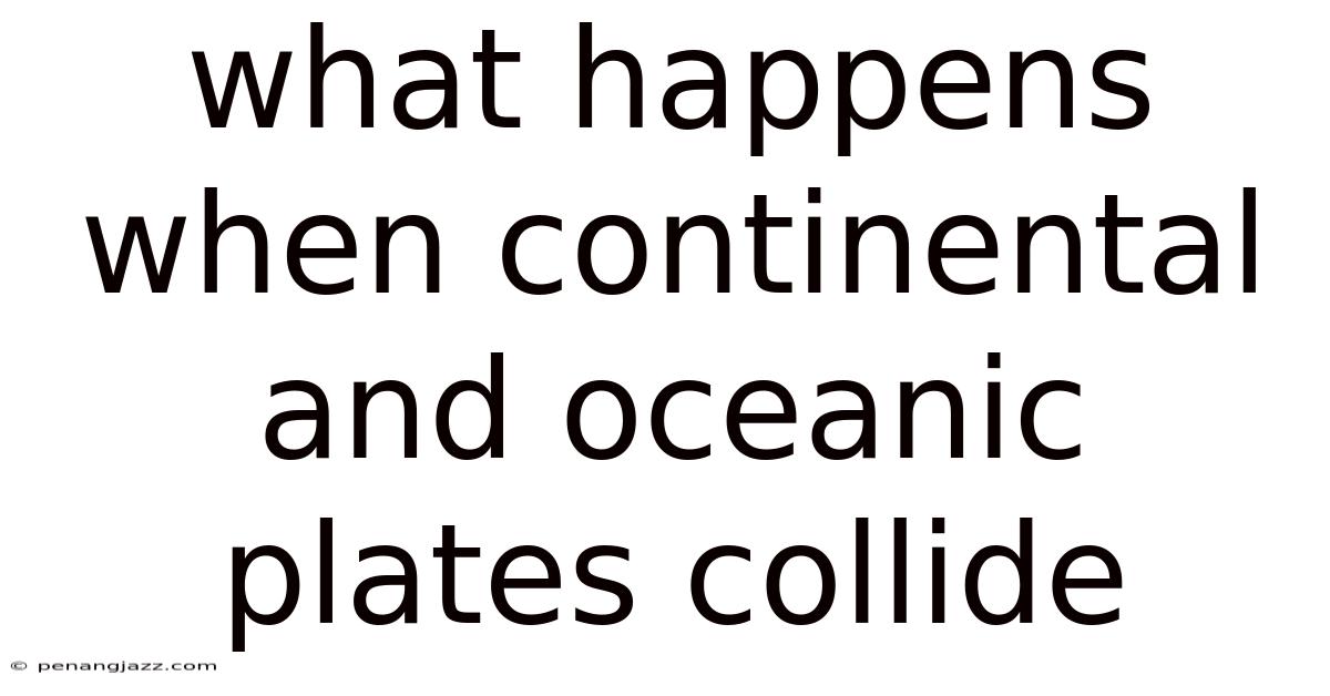 What Happens When Continental And Oceanic Plates Collide