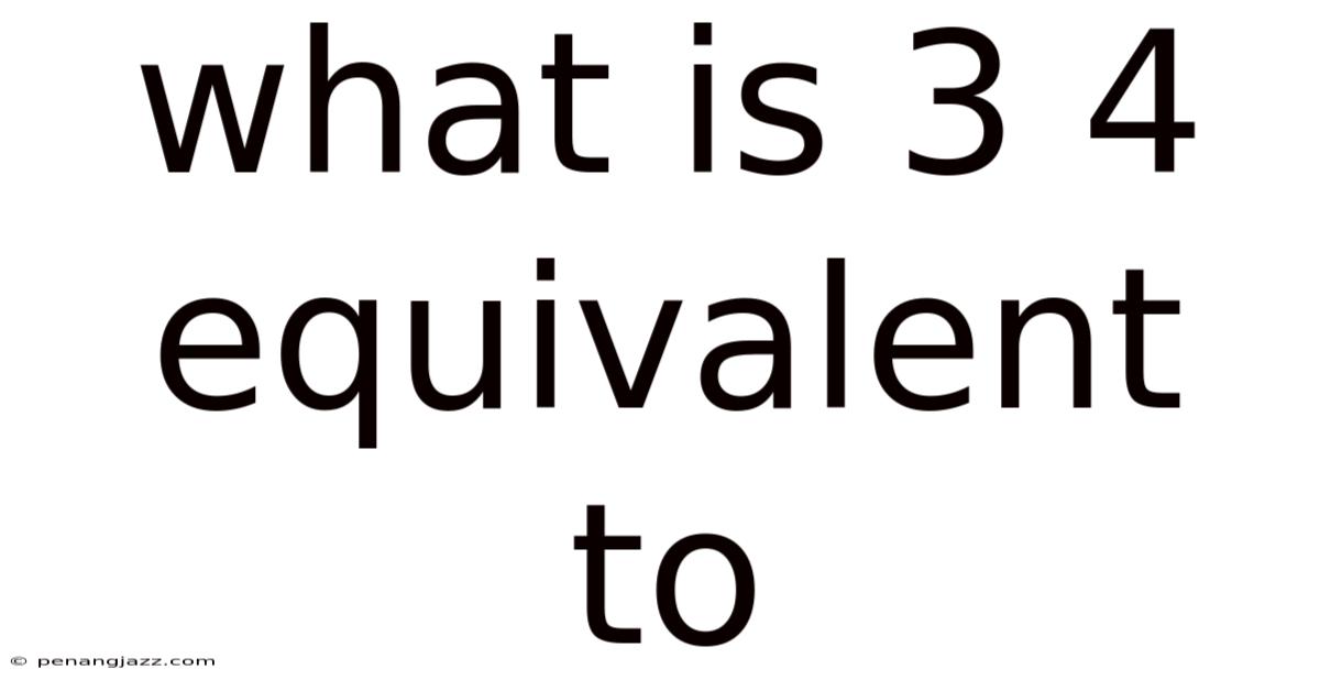 What Is 3 4 Equivalent To