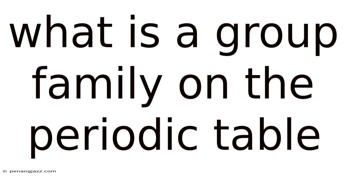What Is A Group Family On The Periodic Table