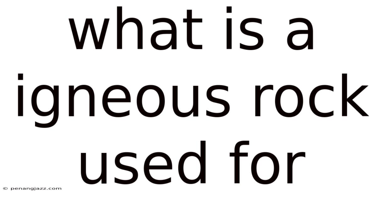 What Is A Igneous Rock Used For