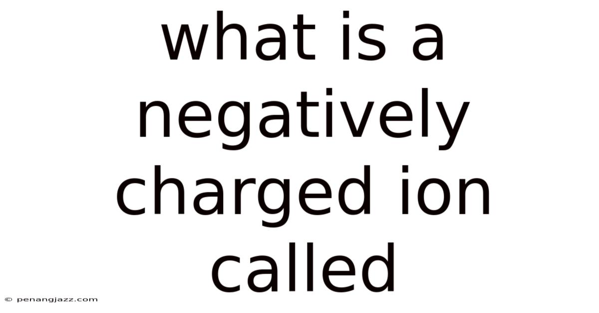 What Is A Negatively Charged Ion Called