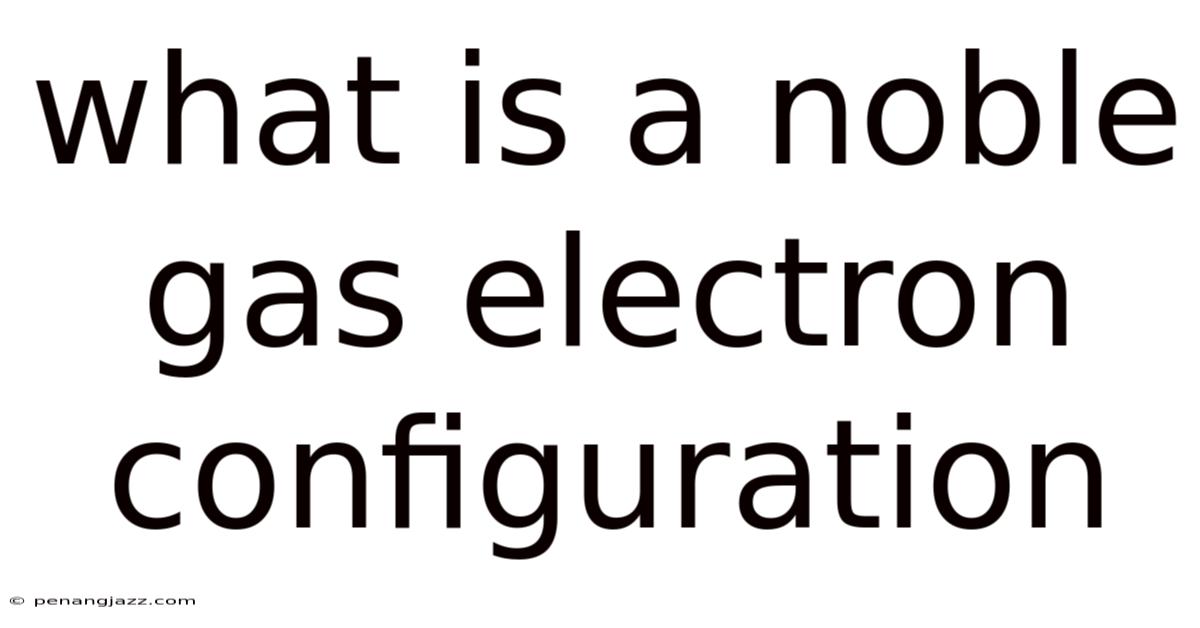 What Is A Noble Gas Electron Configuration
