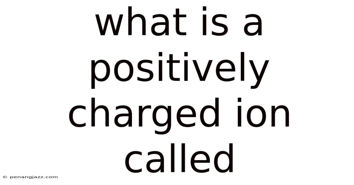 What Is A Positively Charged Ion Called