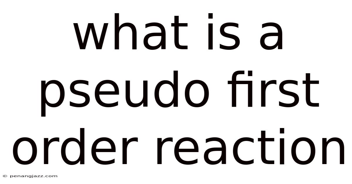 What Is A Pseudo First Order Reaction