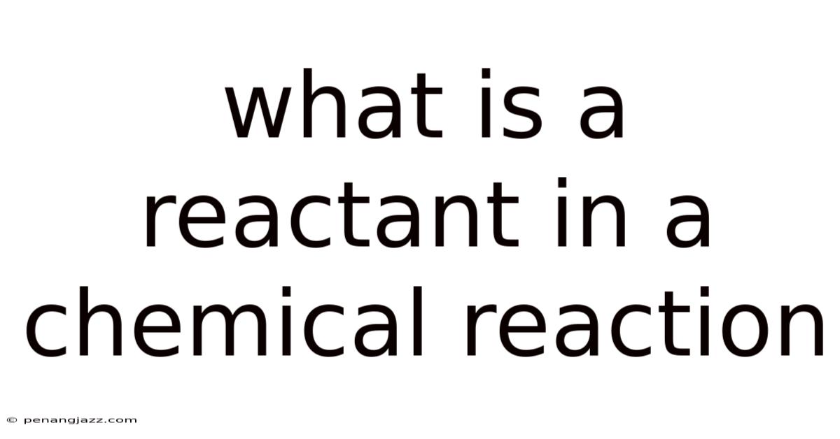 What Is A Reactant In A Chemical Reaction
