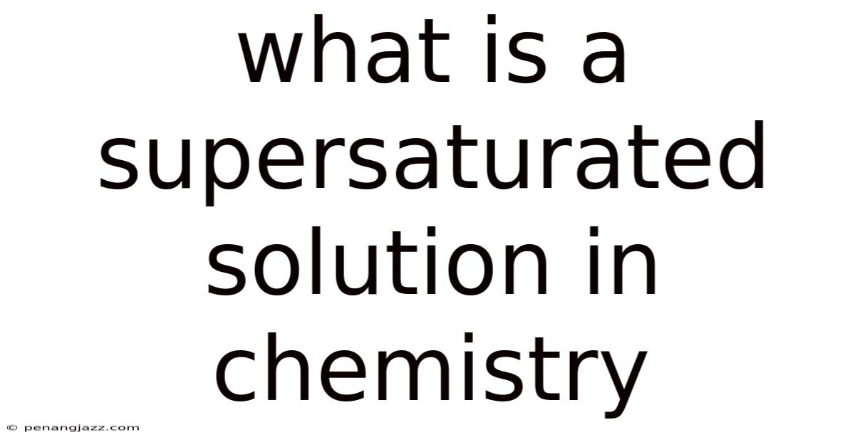 What Is A Supersaturated Solution In Chemistry