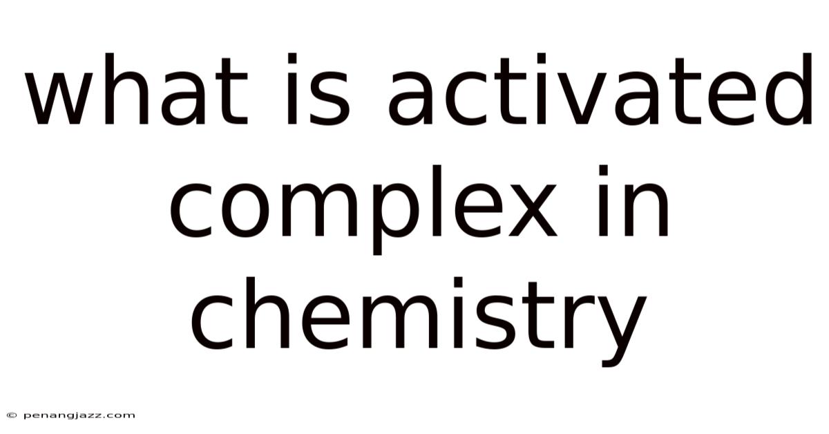 What Is Activated Complex In Chemistry