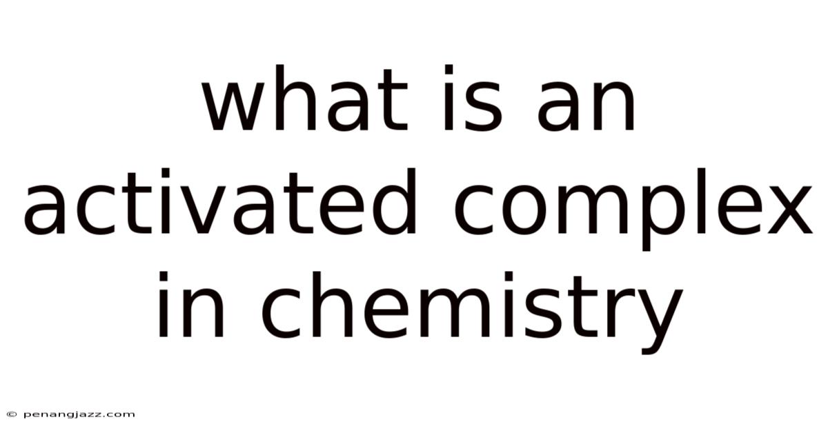 What Is An Activated Complex In Chemistry