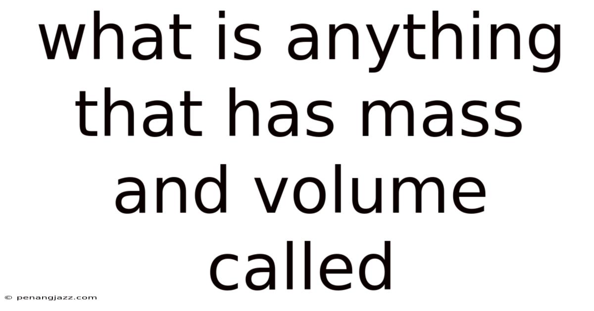 What Is Anything That Has Mass And Volume Called