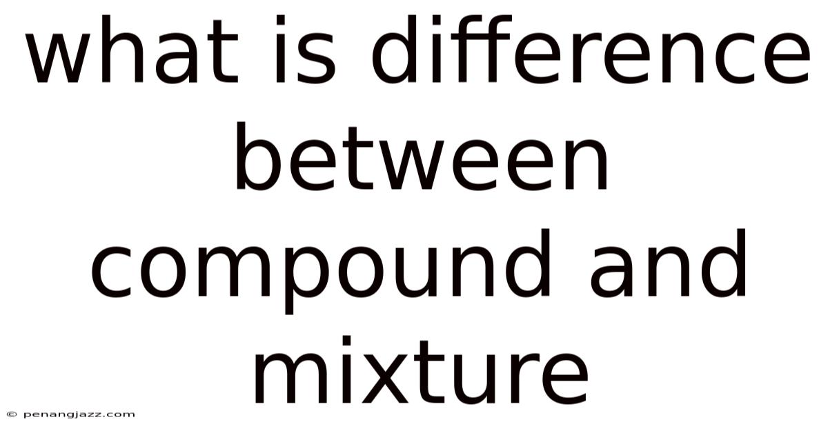What Is Difference Between Compound And Mixture