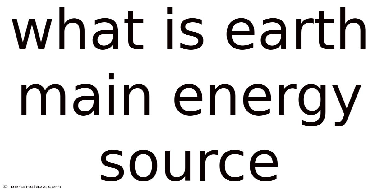 What Is Earth Main Energy Source