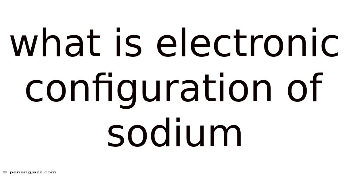 What Is Electronic Configuration Of Sodium