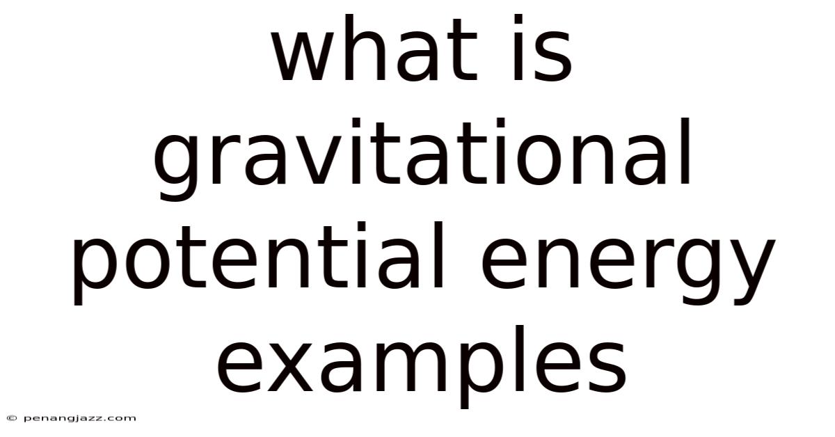 What Is Gravitational Potential Energy Examples