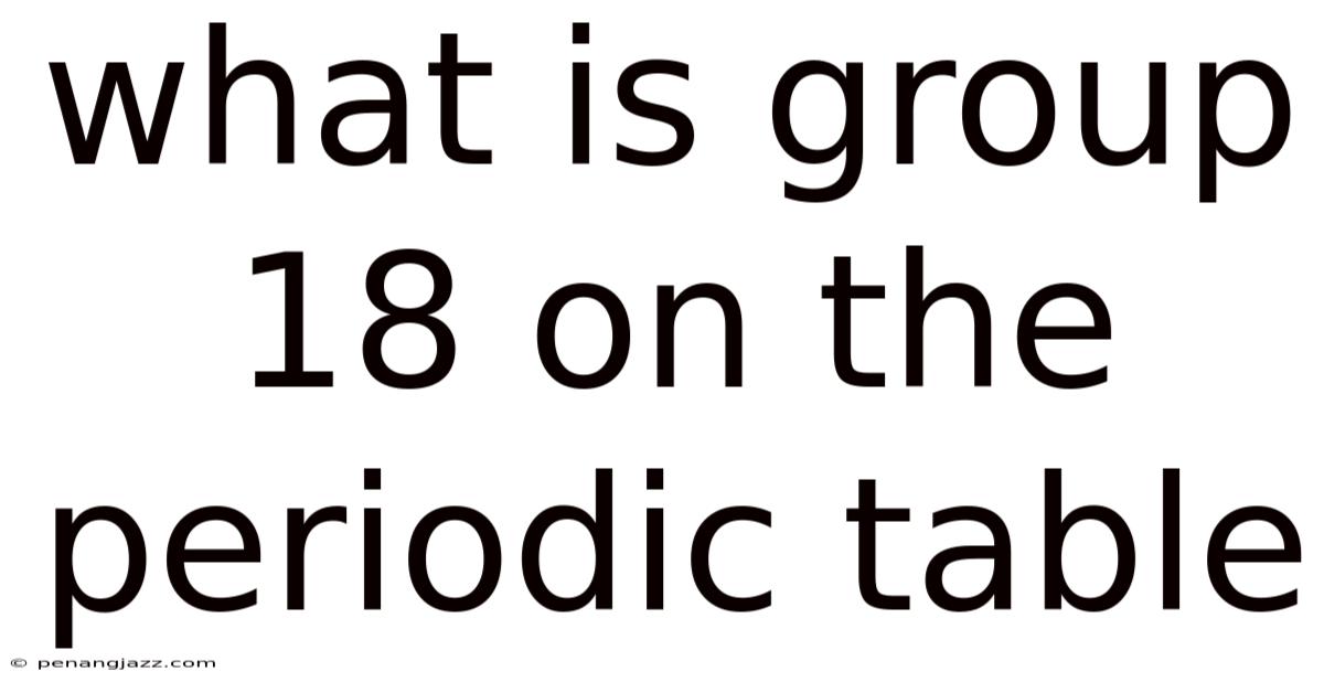 What Is Group 18 On The Periodic Table