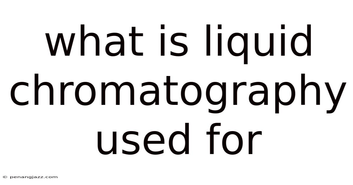 What Is Liquid Chromatography Used For