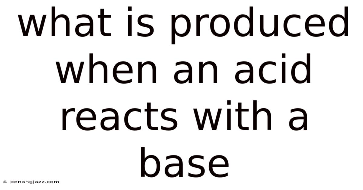 What Is Produced When An Acid Reacts With A Base