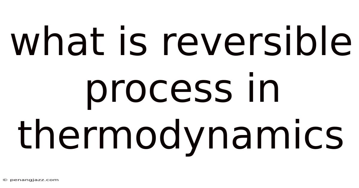 What Is Reversible Process In Thermodynamics