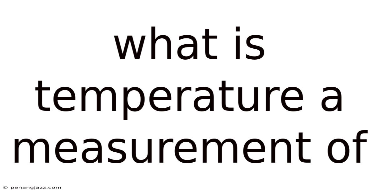 What Is Temperature A Measurement Of