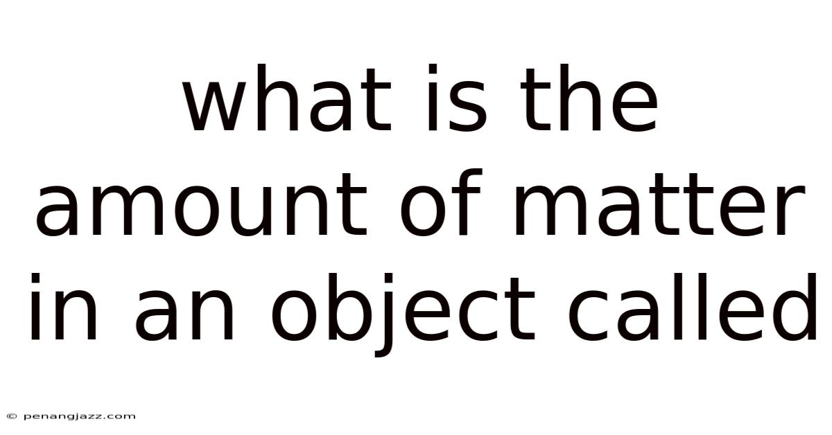 What Is The Amount Of Matter In An Object Called