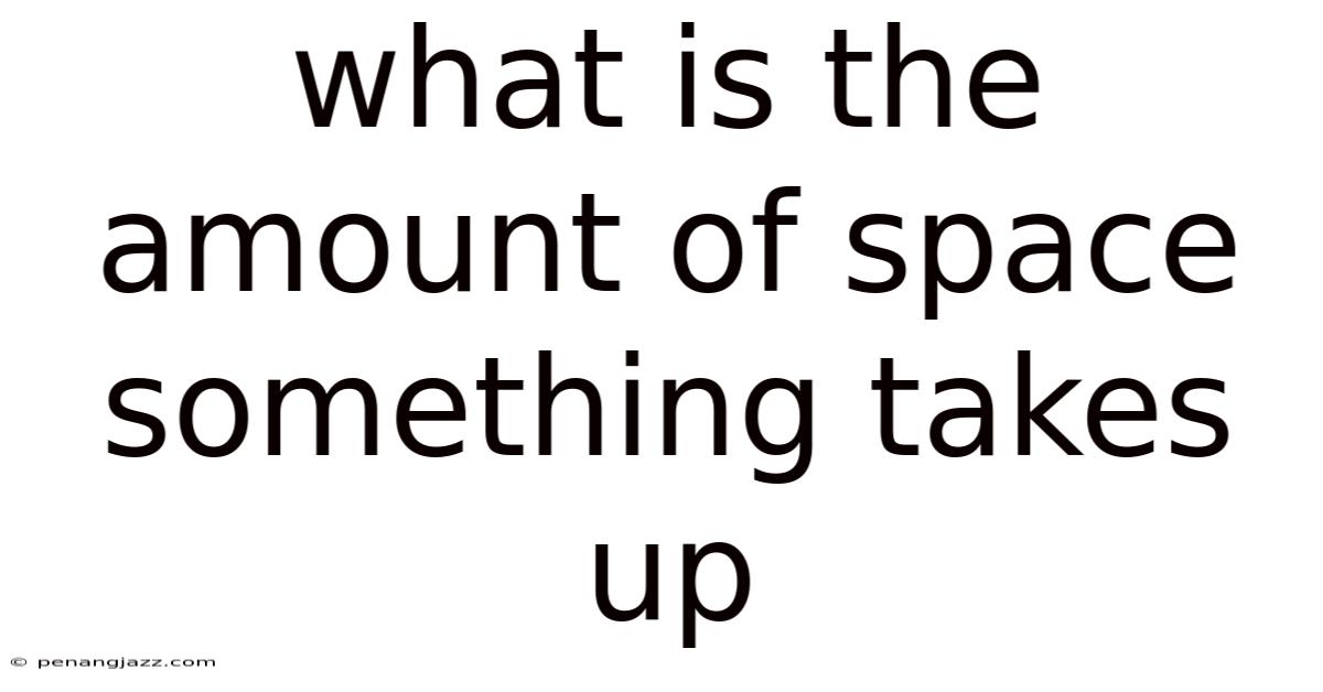 What Is The Amount Of Space Something Takes Up