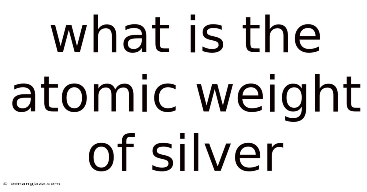 What Is The Atomic Weight Of Silver