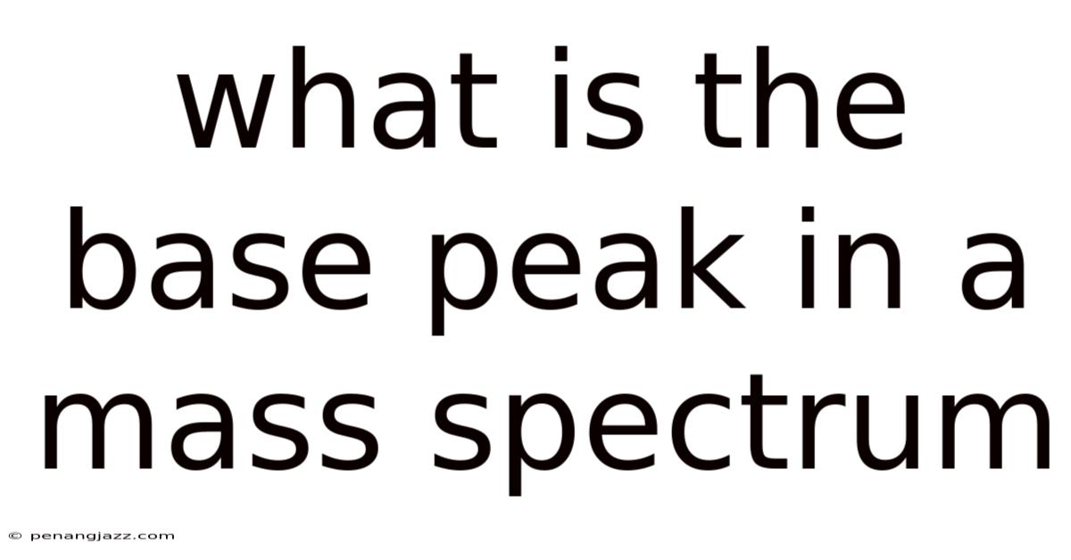 What Is The Base Peak In A Mass Spectrum