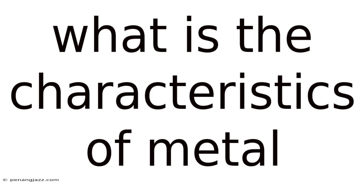 What Is The Characteristics Of Metal