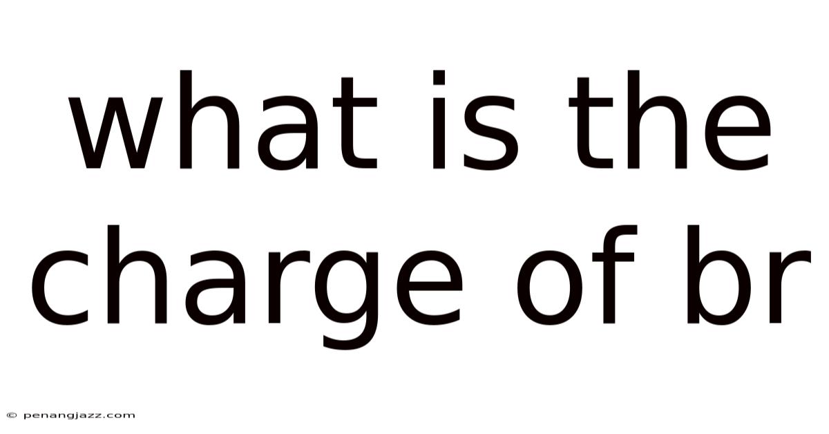 What Is The Charge Of Br